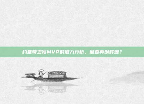 约基奇卫冕MVP的潜力分析，能否再创辉煌？