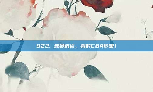 922. 球员访谈，我的CBA梦想！